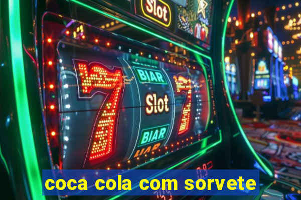 coca cola com sorvete